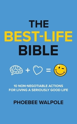 The Best-Life Bible: 10 Non-Negotiable Actions For Living A Seriously Good Life by Walpole, Phoebee