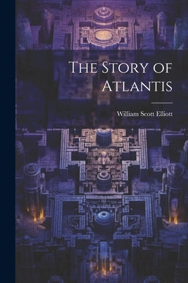 The Story of Atlantis by Elliott, William Scott