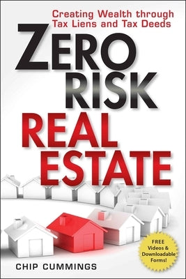 Zero Risk Real Estate: Creating Wealth Through Tax Liens and Tax Deeds by Cummings, Chip