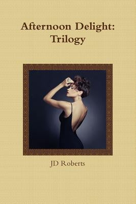 Afternoon Delight: Trilogy by Roberts, Jd