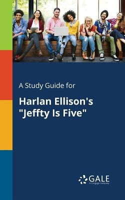 A Study Guide for Harlan Ellison's "Jeffty Is Five" by Gale, Cengage Learning