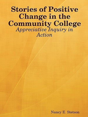 Stories of Positive Change in the Community College: Appreciative Inquiry in Action by Stetson, Nancy E.