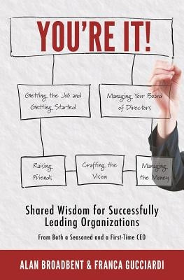 You're It!: Shared Wisdom for Successfully Leading Organizations from Both a Seasoned and a First-Time CEO by Broadbent, Alan