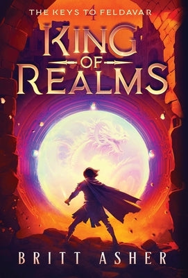 King of Realms: The Keys to Feldavar (Book 4) by Asher, Britt