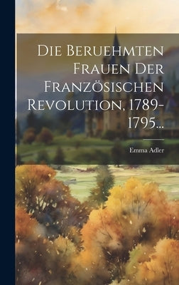 Die Beruehmten Frauen Der Französischen Revolution, 1789-1795... by Adler, Emma