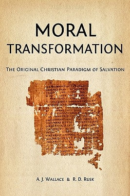 Moral Transformation: The Original Christian Paradigm of Salvation by Rusk, R. D.