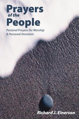 Prayers of the People: Pastoral Prayers for Worship and Personal Devotion by Einerson, Richard