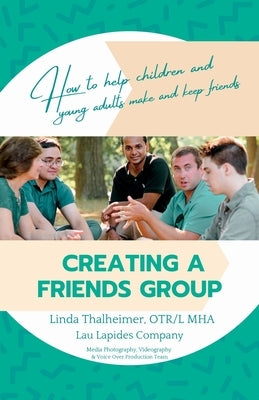 Creating a Friends Group: How to help children and young adults make and keep friends by Thalheimer, Linda