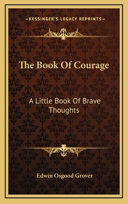 The Book Of Courage: A Little Book Of Brave Thoughts by Grover, Edwin Osgood