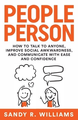 People Person: How to Talk to Anyone, Improve Social Awkwardness, and Communicate With Ease and Confidence by Williams, Sandy R.