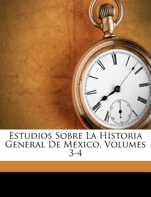 Estudios Sobre La Historia General De Mexico, Volumes 3-4 by Ãlvarez, Ignacio