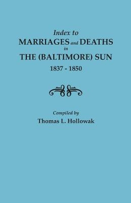 Index to Marriages in the (Baltimore) Sun, 1837-1850 by Hollowak, Thomas W.