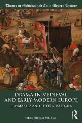 Drama in Medieval and Early Modern Europe: Playmakers and their Strategies by Van Pelt, Nadia ThÃ©rÃ¨se
