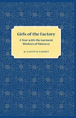 Girls of the Factory: A Year with the Garment Workers of Morocco by Cairoli, M. Laetitia
