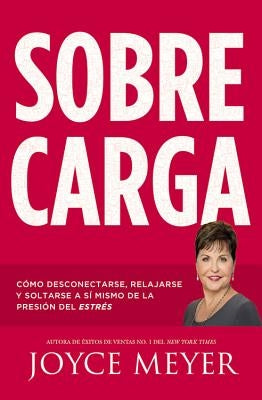 Sobrecarga: Cómo Desconectarse, Relajarse Y Soltarse a Sí Mismo de la Presión del Estrés by Meyer, Joyce