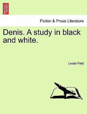 Denis. a Study in Black and White. by Field, Louise