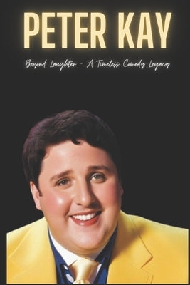 Peter Kay: Beyond Laughter - A Timeless Comedy Legacy by Press, Patrick