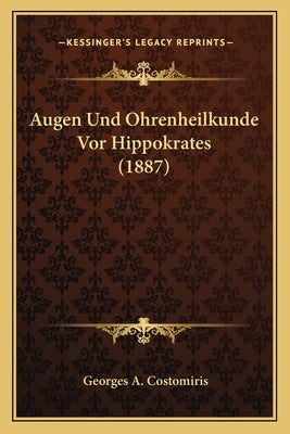 Augen Und Ohrenheilkunde Vor Hippokrates (1887) by Costomiris, Georges A.