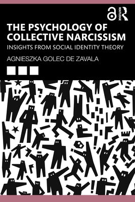 The Psychology of Collective Narcissism: Insights from Social Identity Theory by Golec de Zavala, Agnieszka