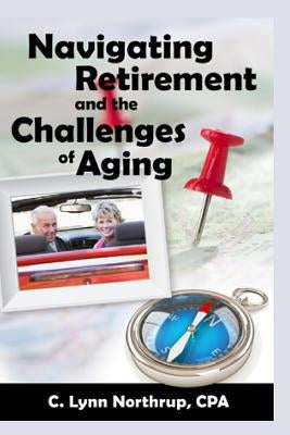 Navigating Retirement and the Challenges of Aging by Northrup Cpa, C. Lynn