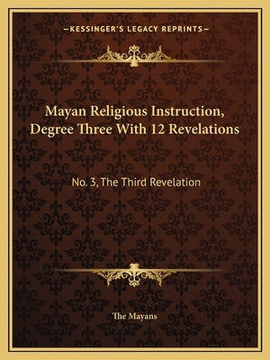 Mayan Religious Instruction, Degree Three With 12 Revelations: No. 3, The Third Revelation by The Mayans