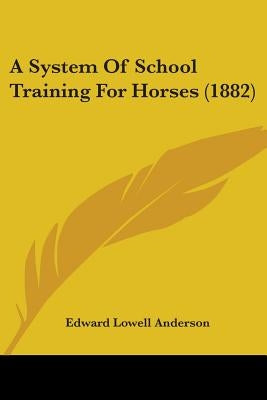 A System Of School Training For Horses (1882) by Anderson, Edward Lowell