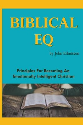 Biblical EQ: A Christian Handbook for Emotional Transformation by Edmiston, John