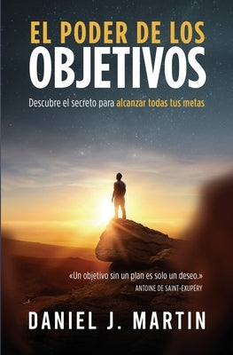 El poder de los objetivos: Descubre el secreto para alcanzar todas tus metas by Martin, Daniel J.