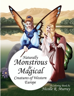Naturally Monstrous and Magical Creatures of Western Europe by Murray, Nicolle R.