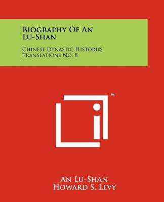 Biography Of An Lu-Shan: Chinese Dynastic Histories Translations No. 8 by Lu-Shan, An