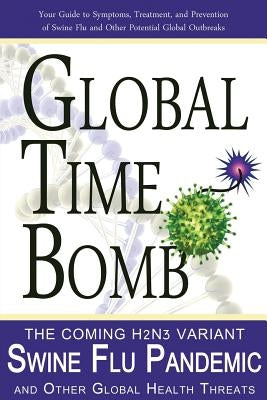 Global Time Bomb: The Coming H2N2v Variant Swine Flu Pandemic and Other Global Health Threats by Dorrance, John M.