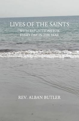 Lives of the Saints: WIth Reflections For Every Day in the Year by Butler, Alban