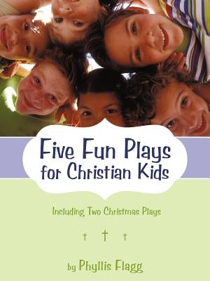 Five Fun Plays for Christian Kids: Including Two Christmas Plays by Flagg, Phyllis