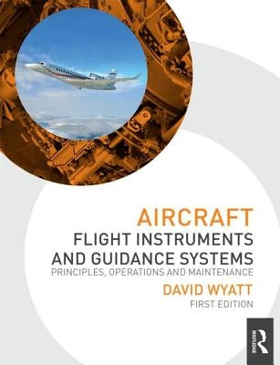 Aircraft Flight Instruments and Guidance Systems: Principles, Operations and Maintenance by Wyatt, David