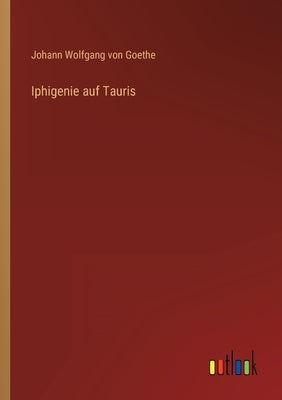 Iphigenie auf Tauris by Goethe, Johann Wolfgang Von