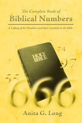 The Complete Book of Biblical Numbers: A Listing of the Numbers and Their Location in the Bible by Long, Anita G.