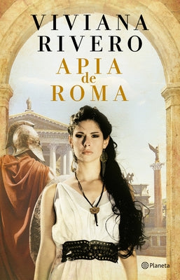 Apia de Roma (Novela Histórica) / Apia of Rome (a Historical Novel) by Rivero, Viviana