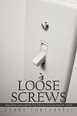 Loose Screws: Anecdotes from a Bronx boy who has lived around the world by Gerry Tortorelli