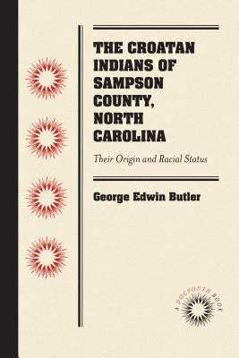 The Croatan Indians of Sampson County, North Carolina: Their Origin and Racial Status by Butler, George Edwin