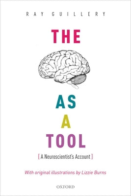 Brain as a Tool: A Neuroscientist's Account by Guillery, Ray