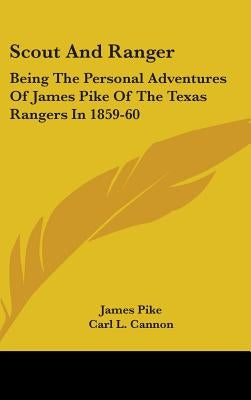 Scout And Ranger: Being The Personal Adventures Of James Pike Of The Texas Rangers In 1859-60 by Pike, James