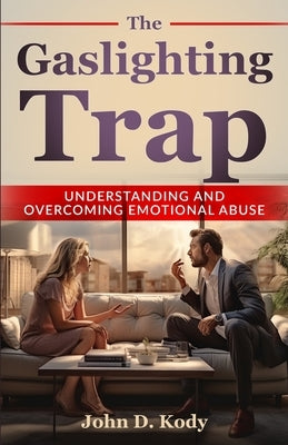 The Gaslighting Trap: Understanding and Overcoming Emotional Abuse by Kody, John D.