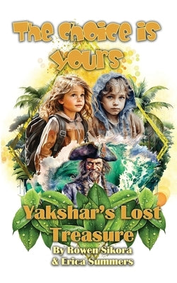 Yakshar's Lost Treasure: Book One of the Choice is Yours Series by Sikora, Rowen