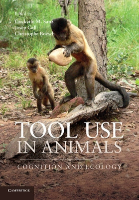 Tool Use in Animals: Cognition and Ecology by Sanz, Crickette