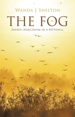 The Fog: Erebus: Narcissism in a NUTshell by Shelton, Wanda J.