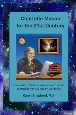 Charlotte Mason for the 21st Century: Incorporating Charlotte Mason Home Education Techniques with Any Modern Curriculum by Learning, Peachy Keen