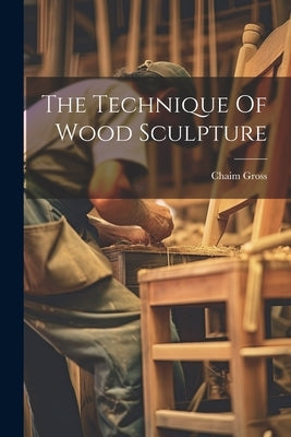 The Technique Of Wood Sculpture by Gross, Chaim