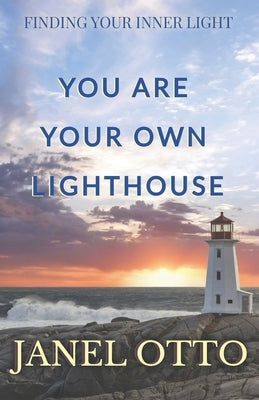 You Are Your Own Lighthouse: Finding Your Inner Light by Otto, Janel