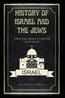 History of Israel and The Jews: From the origins to the 2nd century AD. by Howell, Lavern