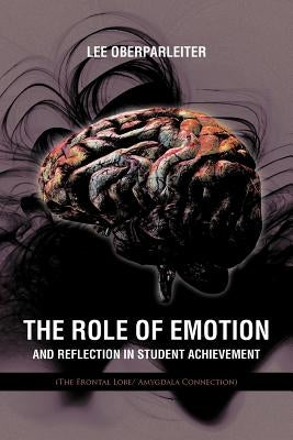 The Role of Emotion and Reflection in Student Achievement: (The Frontal Lobe/ Amygdala Connection) by Oberparleiter, Lee
